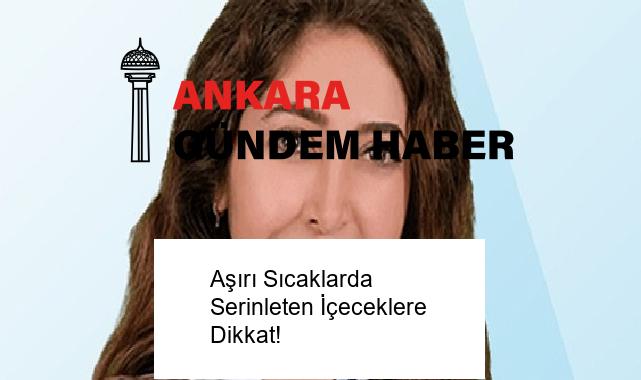 Aşırı Sıcaklarda Serinleten İçeceklere Dikkat!