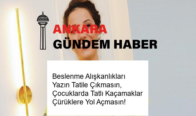 Beslenme Alışkanlıkları Yazın Tatile Çıkmasın, Çocuklarda Tatlı Kaçamaklar Çürüklere Yol Açmasın!
