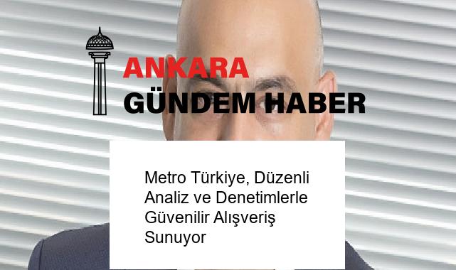 Metro Türkiye, Düzenli Analiz ve Denetimlerle Güvenilir Alışveriş Sunuyor