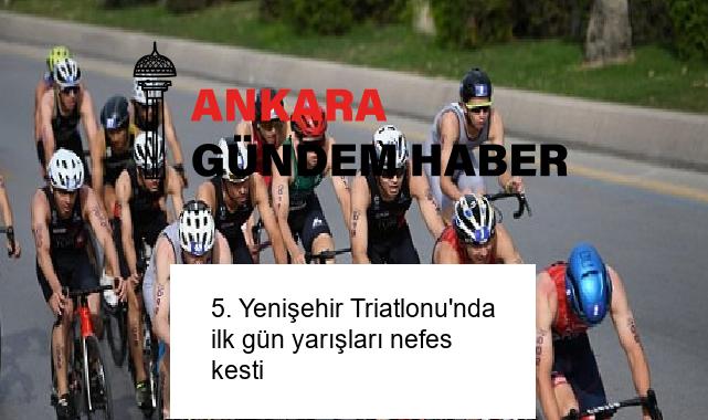 5. Yenişehir Triatlonu’nda ilk gün yarışları nefes kesti