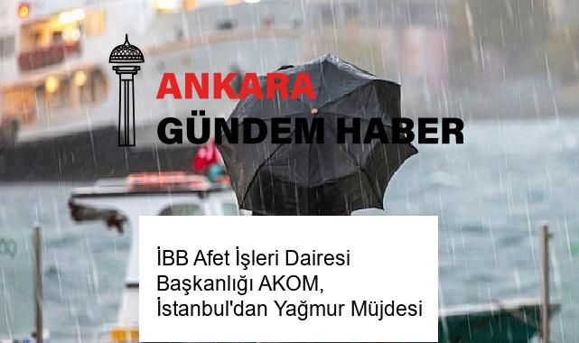 İBB Afet İşleri Dairesi Başkanlığı AKOM, İstanbul’dan Yağmur Müjdesi