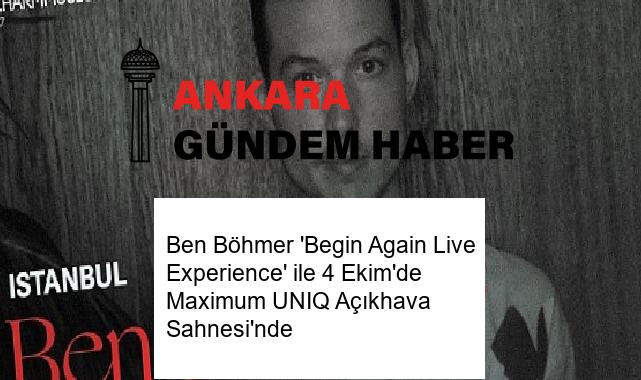 Ben Böhmer ‘Begin Again Live Experience’ ile 4 Ekim’de Maximum UNIQ Açıkhava Sahnesi’nde