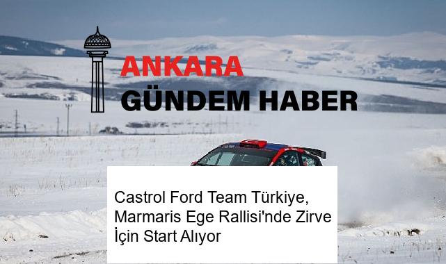 Castrol Ford Team Türkiye, Marmaris Ege Rallisi’nde Zirve İçin Start Alıyor