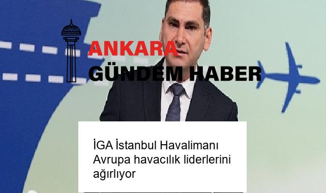 İGA İstanbul Havalimanı Avrupa havacılık liderlerini ağırlıyor