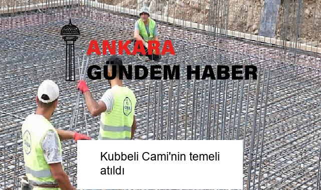 Kubbeli Cami’nin temeli atıldı