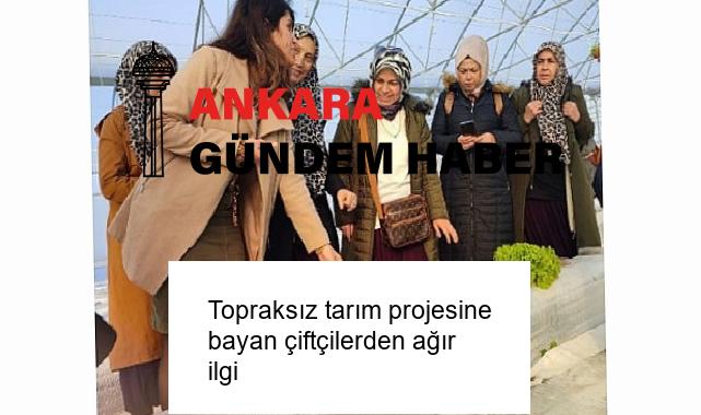 Topraksız tarım projesine bayan çiftçilerden ağır ilgi