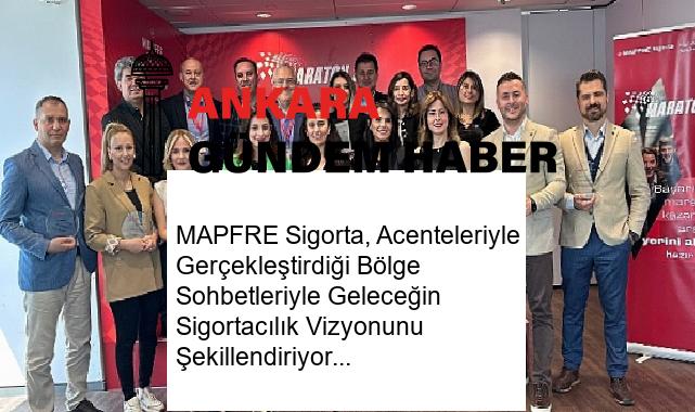 MAPFRE Sigorta, Acenteleriyle Gerçekleştirdiği Bölge Sohbetleriyle Geleceğin Sigortacılık Vizyonunu Şekillendiriyor