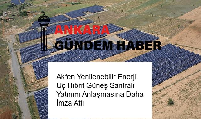 Akfen Yenilenebilir Enerji Üç Hibrit Güneş Santrali Yatırımı Anlaşmasına Daha İmza Attı