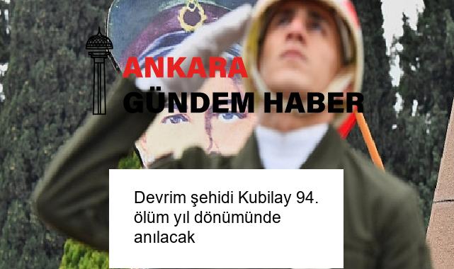 Devrim şehidi Kubilay 94. ölüm yıl dönümünde anılacak