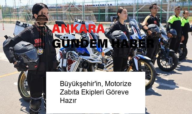 Büyükşehir’in, Motorize Zabıta Ekipleri Göreve Hazır