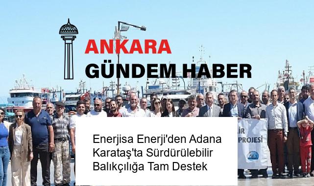 Enerjisa Enerji’den Adana Karataş’ta Sürdürülebilir Balıkçılığa Tam Destek