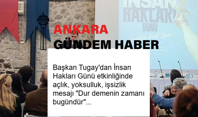 Başkan Tugay’dan İnsan Hakları Günü etkinliğinde açlık, yoksulluk, işsizlik mesajı “Dur demenin zamanı bugündür”