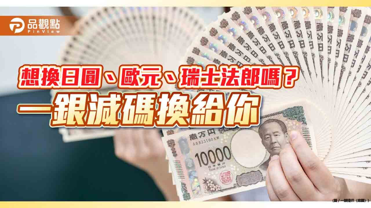 一銀推出夏季換匯最強檔日圓、歐元減碼再抽回饋金！ | 蕃新聞