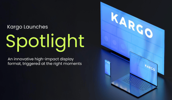Kargo launches Spotlight to redefine high-impact display advertising