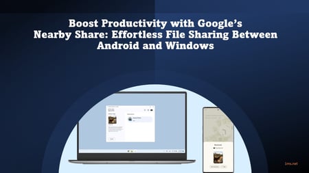 Boost Productivity with Google’s Nearby Share: Effortless File Sharing Between Android and Windows