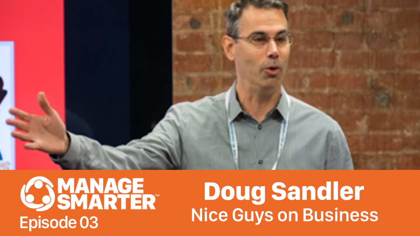 Featured image for “Manage Smarter 03 — Doug Sandler: Why It's OK to Be Nice Guy/Gal in Business”