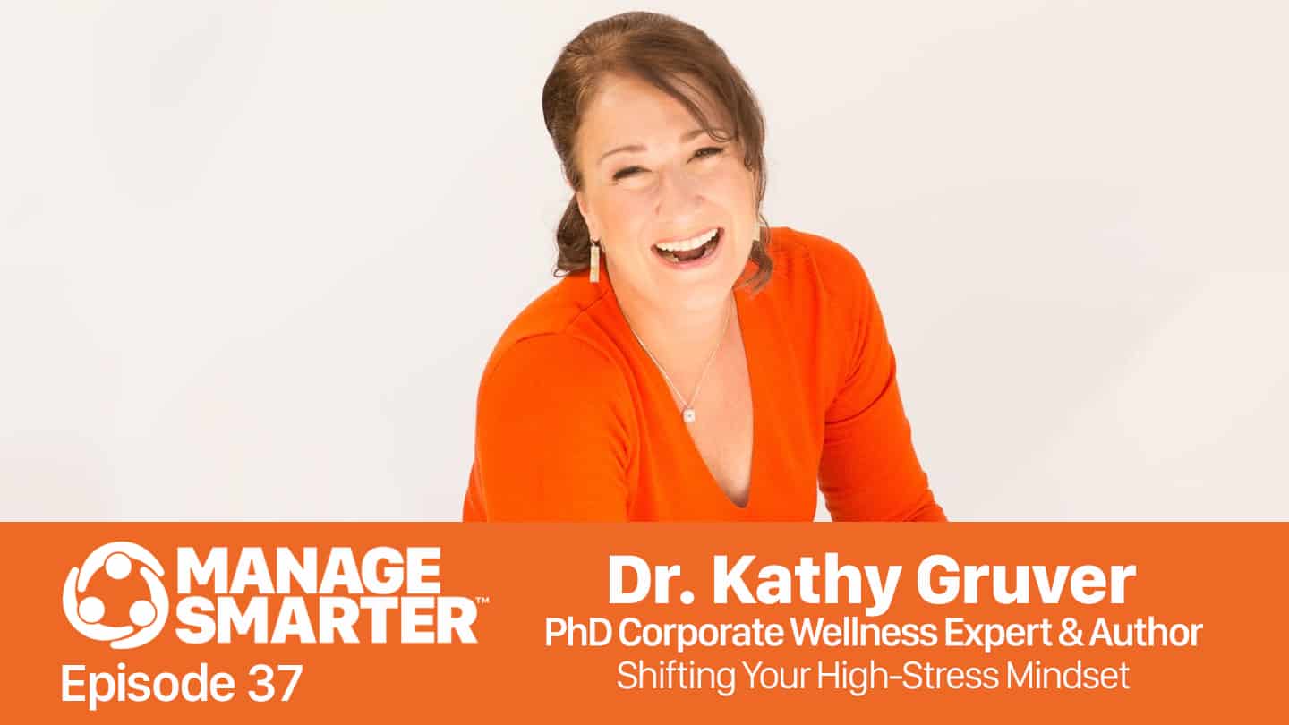 Featured image for “Manage Smarter 37 — Dr. Kathy Gruver: Shifting Your High-Stress Mindset”