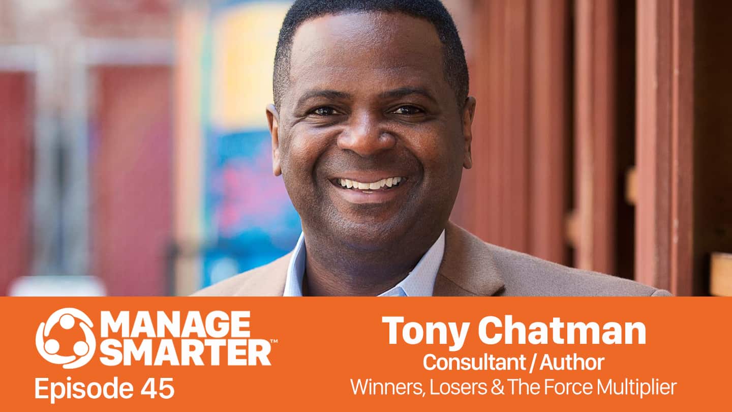 Featured image for &ldquo;Manage Smarter 45 &mdash; Tony Chatman: Winners, Losers &&nbsp;The Force Multiplier&rdquo;