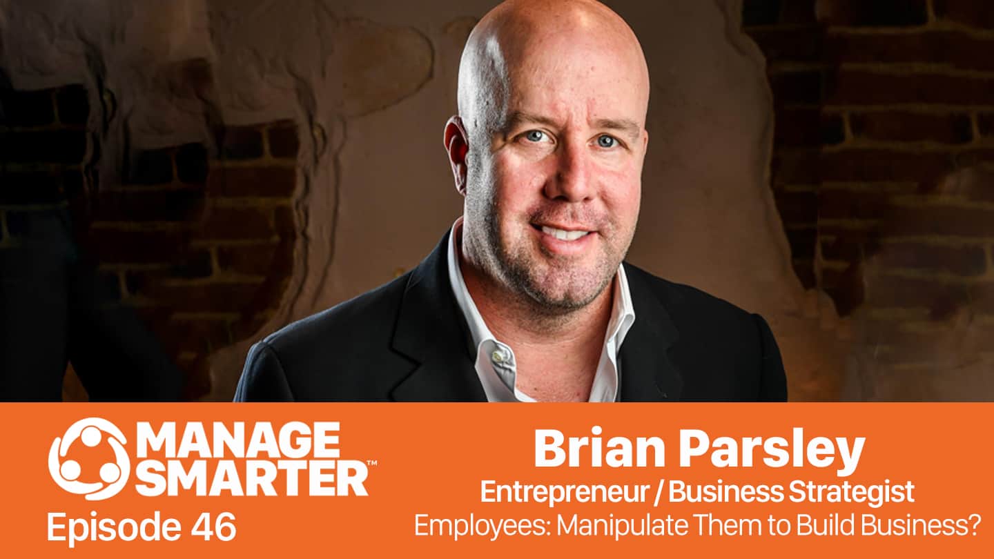 Featured image for &ldquo;Manage Smarter 46 &mdash; Brian Parsley: Manipulate Your Employees to Build Business?&rdquo;
