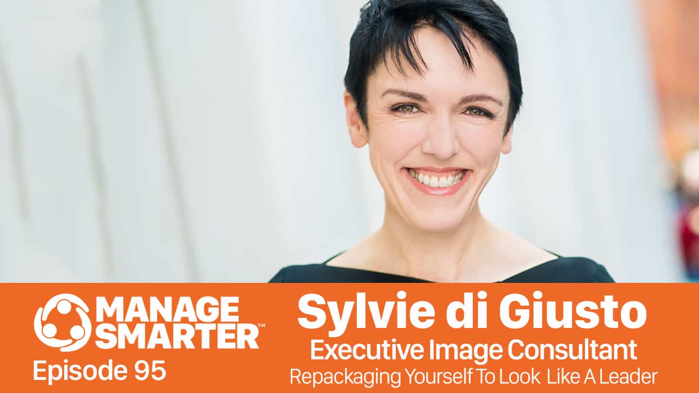 Featured image for “Manage Smarter 95 — Sylvie di Giusto: Repackaging Yourself to Look Like a&nbsp;Leader”