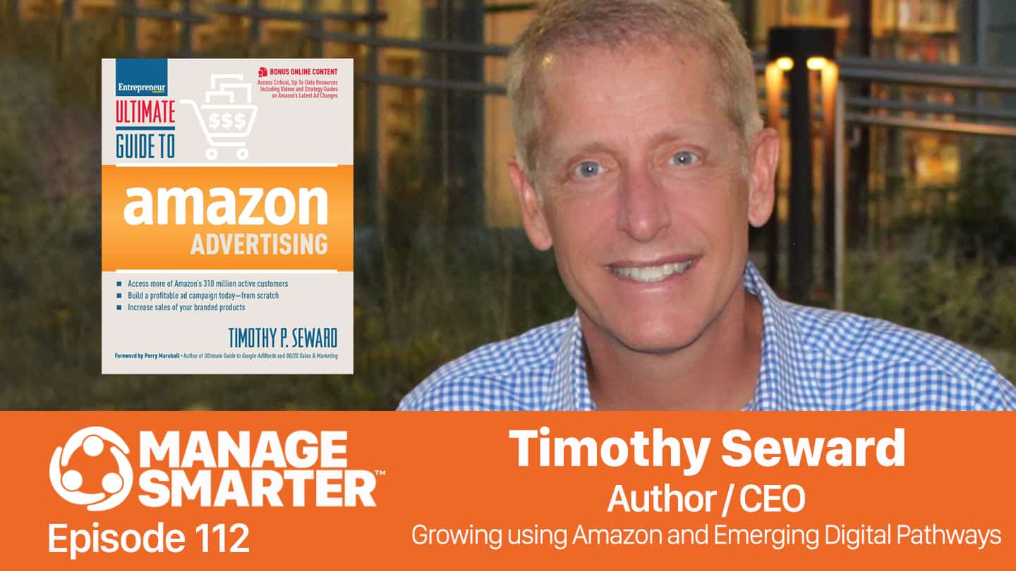 Featured image for “Manage Smarter 112 — Timothy Seward: Growing Through Amazon and Emerging Digital Pathways”