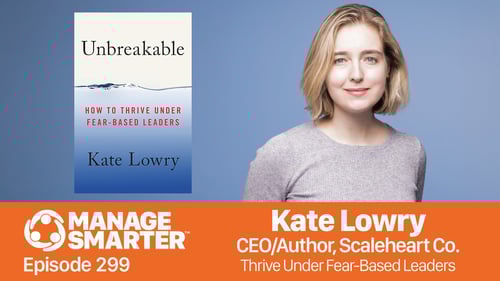 Manage Smarter, Kate Lowry, Unbreakable, fear-based bosses, bad bosses, toxic leadership, TeamTrait, SalesFuel