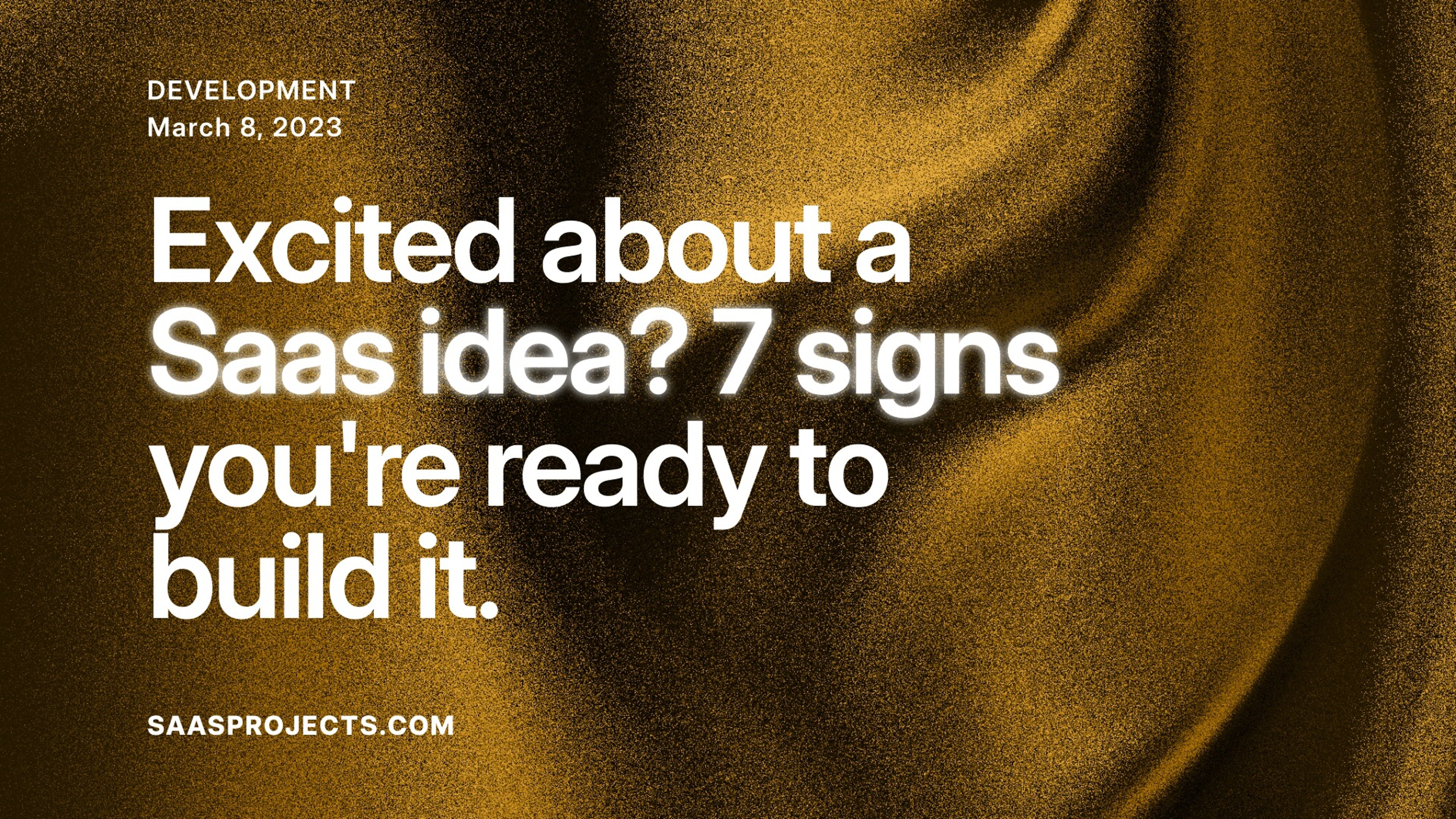 Excited about a Saas idea? 7 signs you're ready to build it.