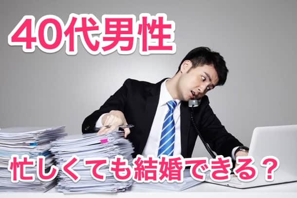 40代男性は仕事が忙しくても結婚できる？