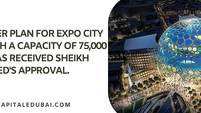 The master plan for Expo City Dubai, with a capacity of 75,000 people, has received Sheikh Mohammed's approval.