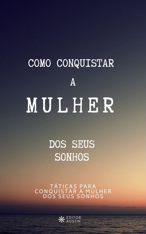 COMO CONQUISTAR A MULHER DOS SEUS SONHOS!