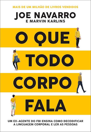 O que todo corpo fala: Um ex-agente do FBI ensina como decodificar a linguagem corporal e ler as pessoas Livro por Joe Navarro
