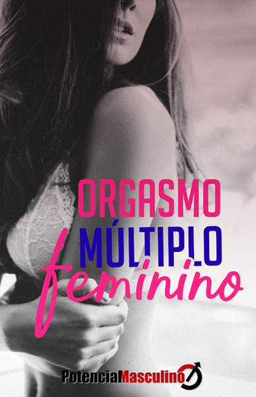 ORGASMO MÚLTIPLO FEMININO — O Guia Completo Para Homens Que Querem Ser Inesquecíveis