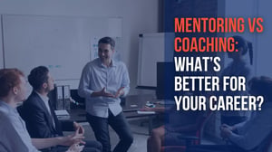 Mentoring Vs Coaching – What’s Better For Your Career?