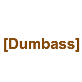 [Dumbass]