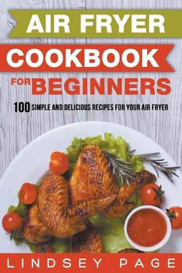 air-fryer-cookbook-for-beginners-100-simple-and-delicious-recipes-for-your-air-fryer-book-1