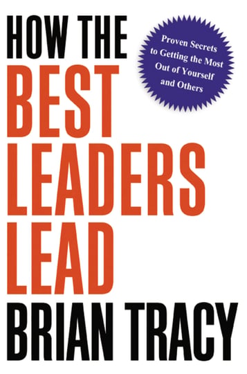 how-the-best-leaders-lead-proven-secrets-to-getting-the-most-out-of-yourself-and-others-book-1
