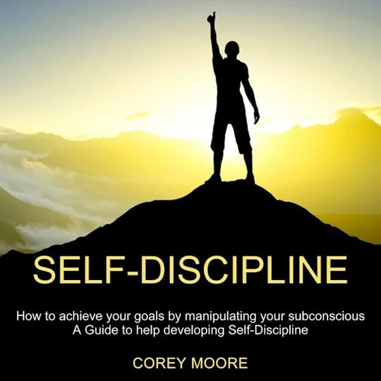 self-discipline-how-to-achieve-your-goals-by-manipulating-your-subconscious-a-guide-to-help-developi-1