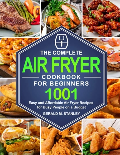 the-complete-air-fryer-cookbook-for-beginners-1001-easy-and-affordable-air-fryer-recipes-for-busy-pe-1