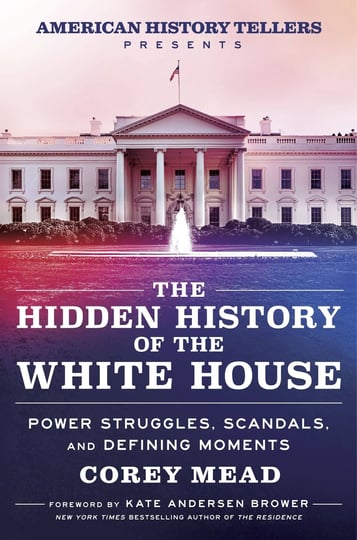 the-hidden-history-of-the-white-house-power-struggles-scandals-and-defining-moments-book-1