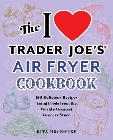 the-i-love-trader-joes-air-fryer-cookbook-150-delicious-recipes-using-foods-from-the-worlds-greatest-1