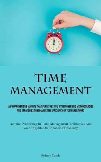time-management-a-comprehensive-manual-that-furnishes-you-with-pioneering-methodologies-and-strategi-1