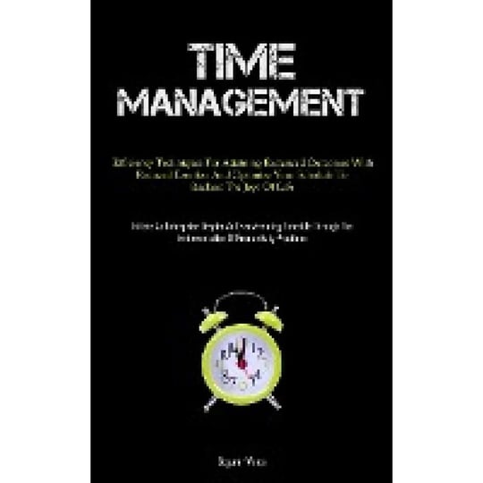 time-management-efficiency-techniques-for-attaining-enhanced-outcomes-with-reduced-exertion-and-opti-1