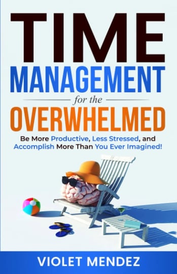 time-management-for-the-overwhelmed-be-more-productive-less-stressed-and-accomplish-more-than-you-ev-1