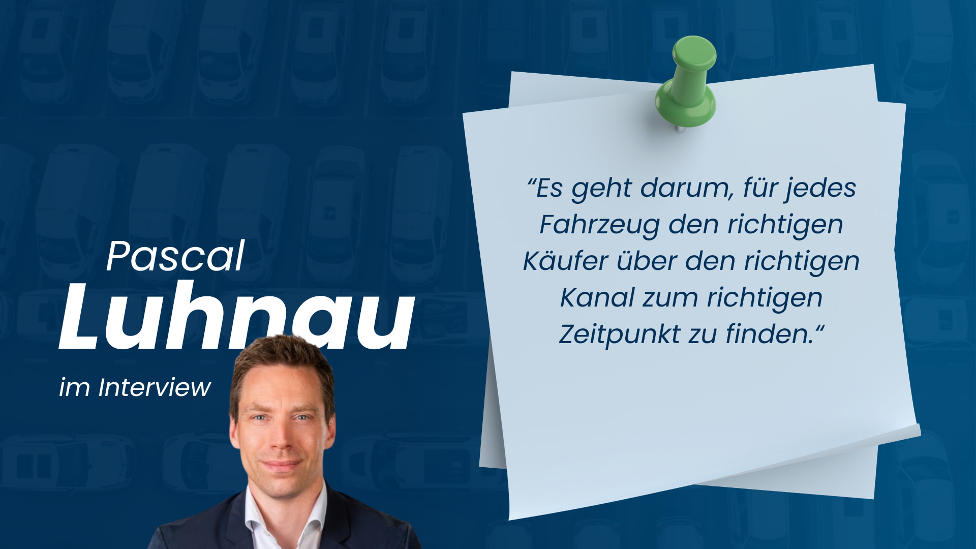 Interviewgrafik mit Porträt einer Person und dem Titel „Pascal Luhhau im Interview“. Daneben ein angehefteter Notizzettel mit einem Zitat über erfolgreiches Fahrzeug-Remarketing.