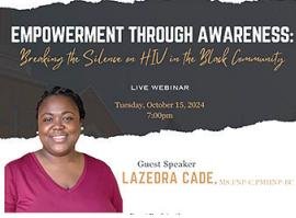 Tuesday, October 15, 2024  Empowerment Through Awareness: Breaking the Silence on HIV in the Black  Community