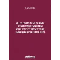 Milletlerarası Ticari Tahkimde İhtiyati Tedbir Kararlarını Verme Yetkisi ve İhtiyati Tedbir Kararlarının İcra Edilebilirliği