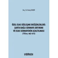 Özel Esas Sözleşme Değişiklikleri: Şarta Bağlı Sermaye Artırımı ve Esas Sermayenin Azaltılması (TTK m. 463-475)