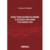 Bilişim Teknolojilerinin Kullanımının İş Sözleşmesi Taraflarının Fesih Hakkına Etkisi