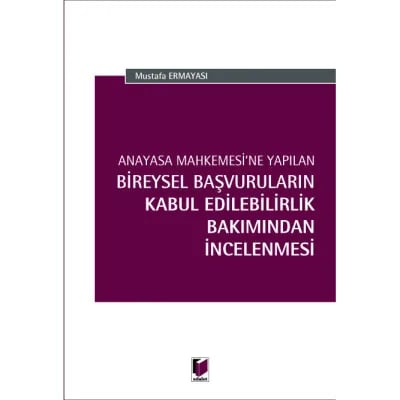 Anayasa Mahkemesine Yapılan Bireysel Başvuruların Kabul Edilebilirlik Bakımından İncelenmesi