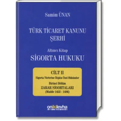 Sigorta Hukuku Cilt:II Sigorta Türlerine İlişkin Özel Hükümler Birinci Bölüm: Zarar Sigortaları (Madde 1453-1486)
